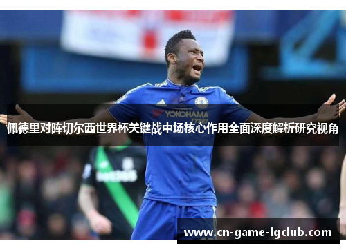 佩德里对阵切尔西世界杯关键战中场核心作用全面深度解析研究视角