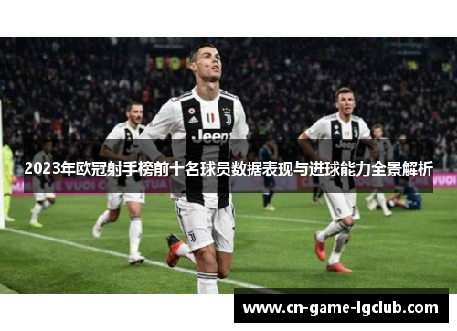 2023年欧冠射手榜前十名球员数据表现与进球能力全景解析